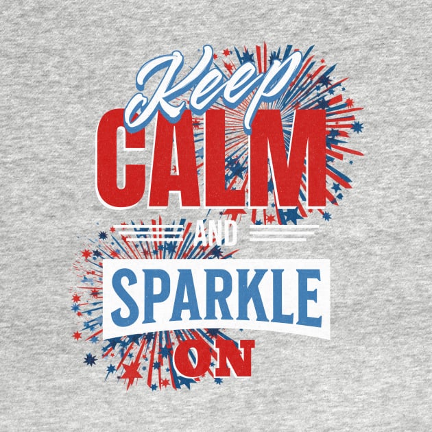 Keep Calm and Sparkle On - 4th of July Sparkler by IronStrides